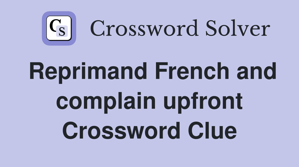 Reprimand French and complain upfront Crossword Clue