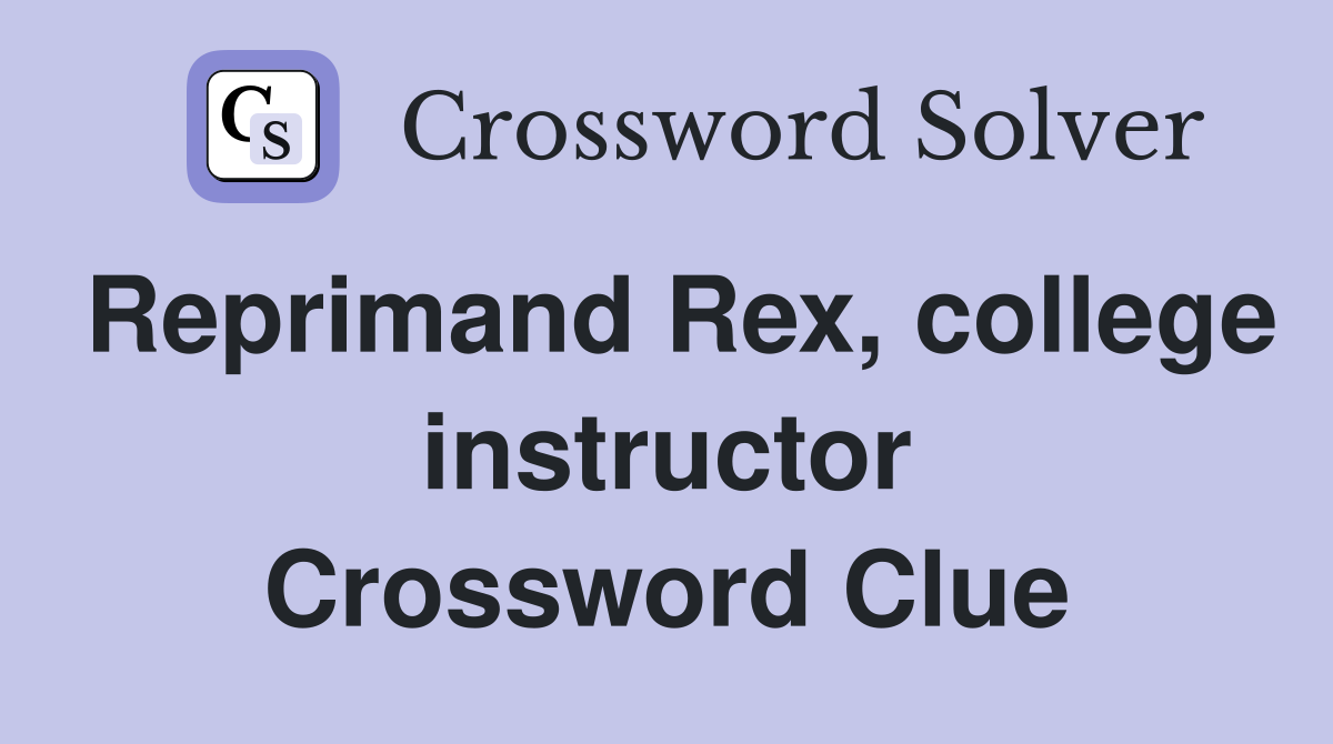 Reprimand Rex, college instructor Crossword Clue