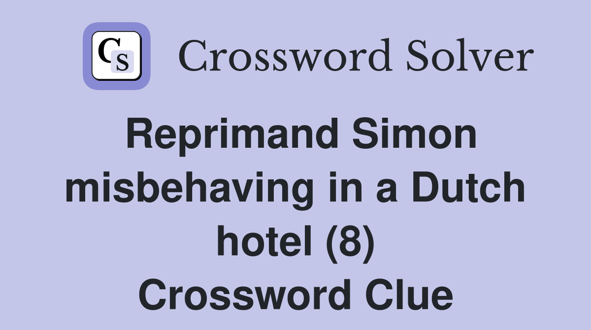 Reprimand Simon misbehaving in a Dutch hotel (8) Crossword Clue