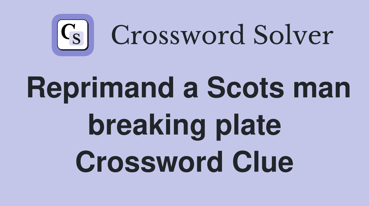 Reprimand a Scots man breaking plate Crossword Clue