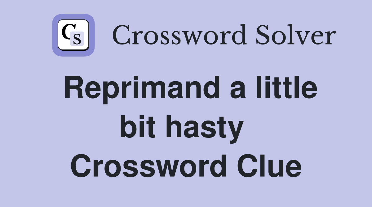 Reprimand a little bit hasty  Crossword Clue