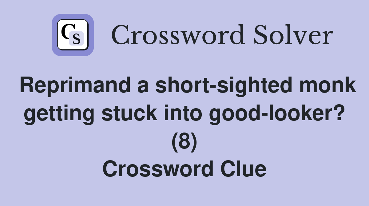 Reprimand a short-sighted monk getting stuck into good-looker? (8) Crossword Clue