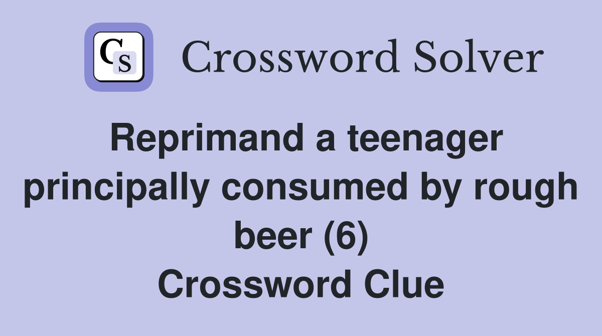 Reprimand a teenager principally consumed by rough beer (6) Crossword Clue