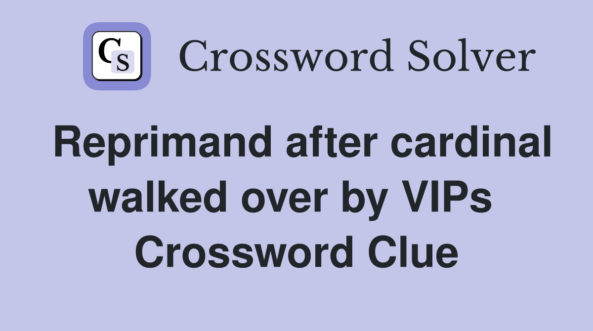 Reprimand after cardinal walked over by VIPs  Crossword Clue