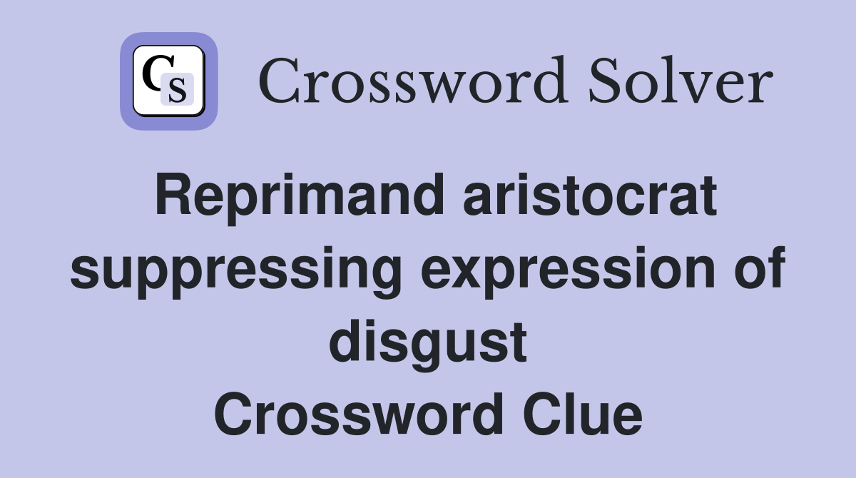 Reprimand aristocrat suppressing expression of disgust Crossword Clue