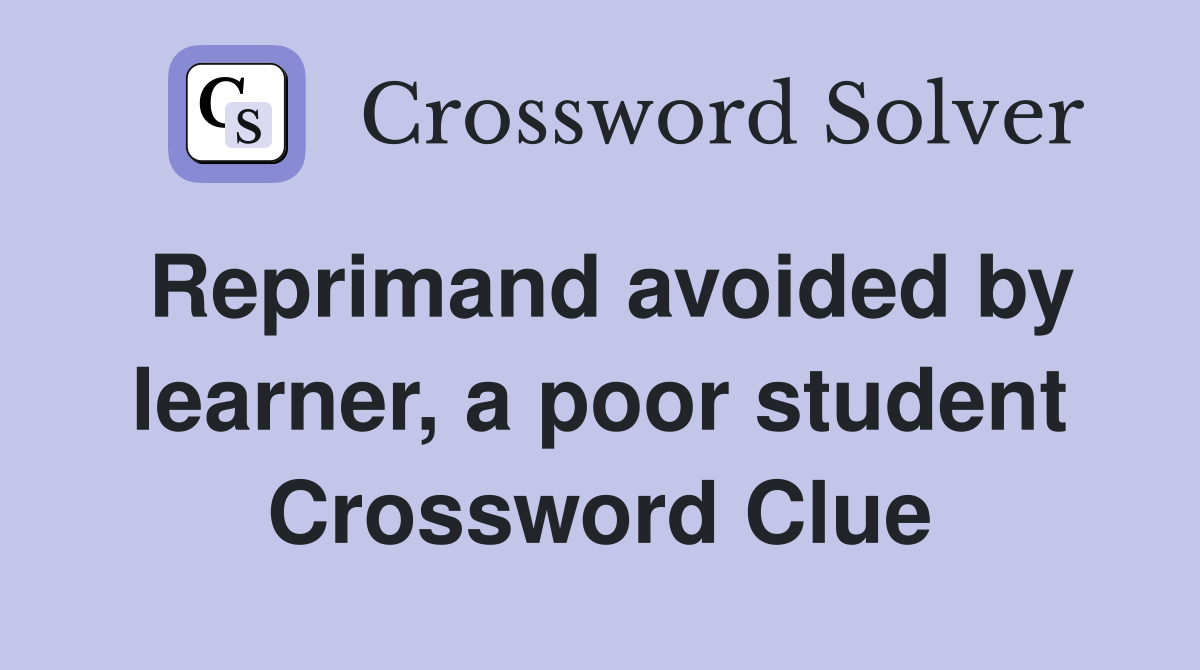 Reprimand avoided by learner, a poor student Crossword Clue