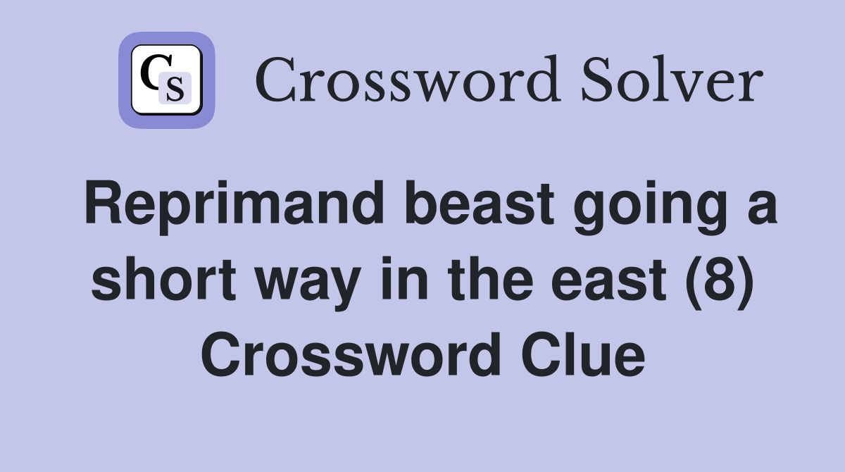 Reprimand beast going a short way in the east (8) Crossword Clue