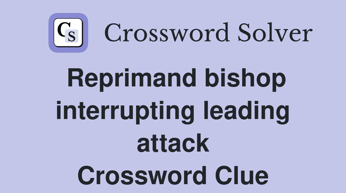 Reprimand bishop interrupting leading attack Crossword Clue