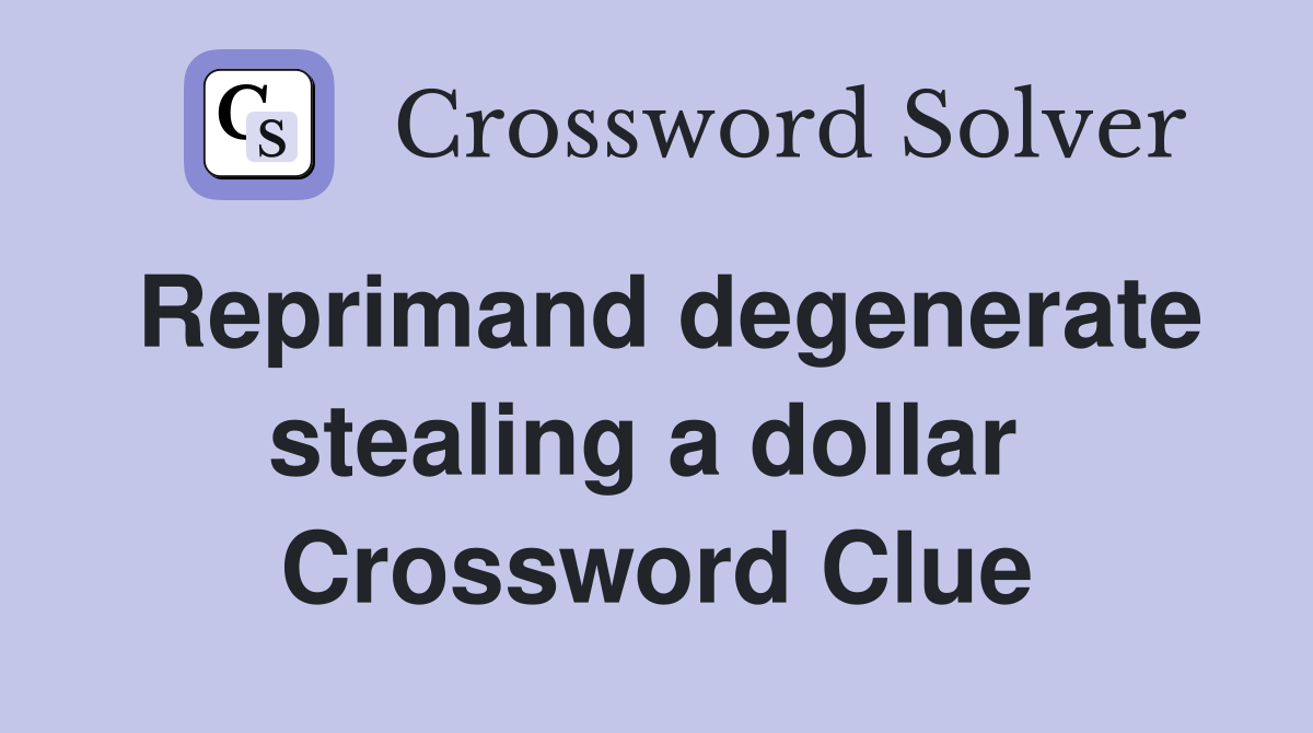 Reprimand degenerate stealing a dollar  Crossword Clue