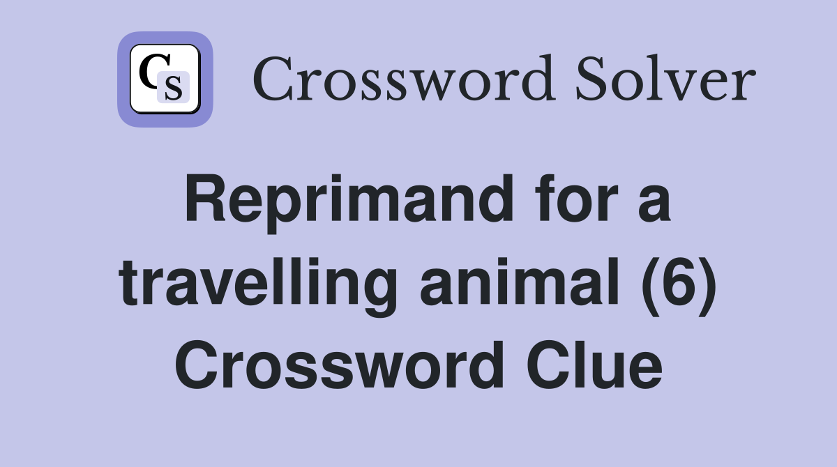 Reprimand for a travelling animal (6) Crossword Clue