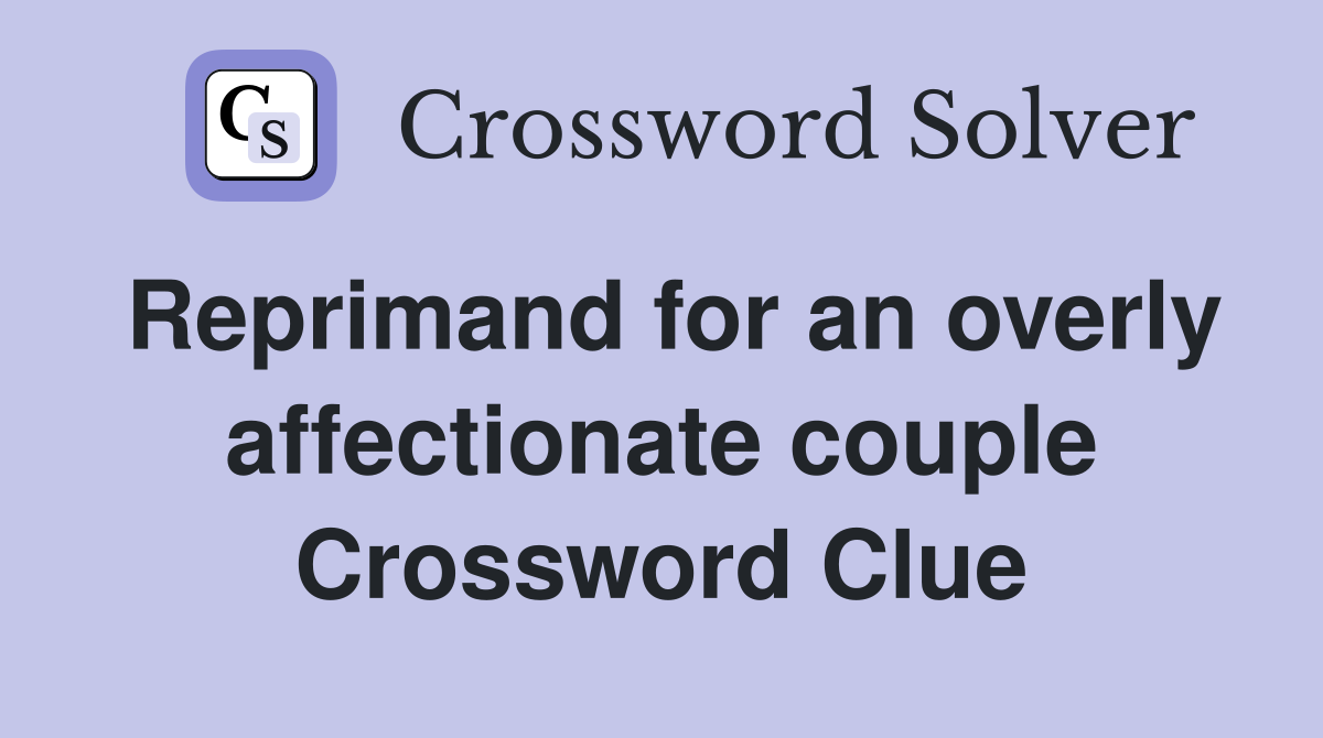 Reprimand for an overly affectionate couple Crossword Clue