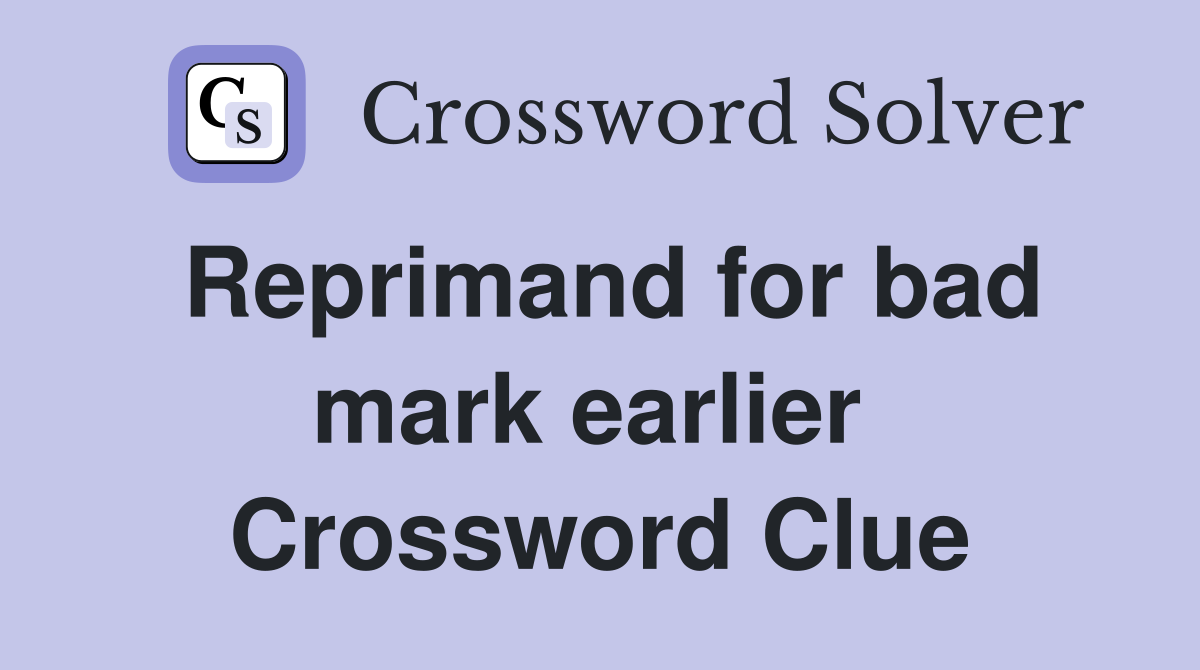 Reprimand for bad mark earlier  Crossword Clue