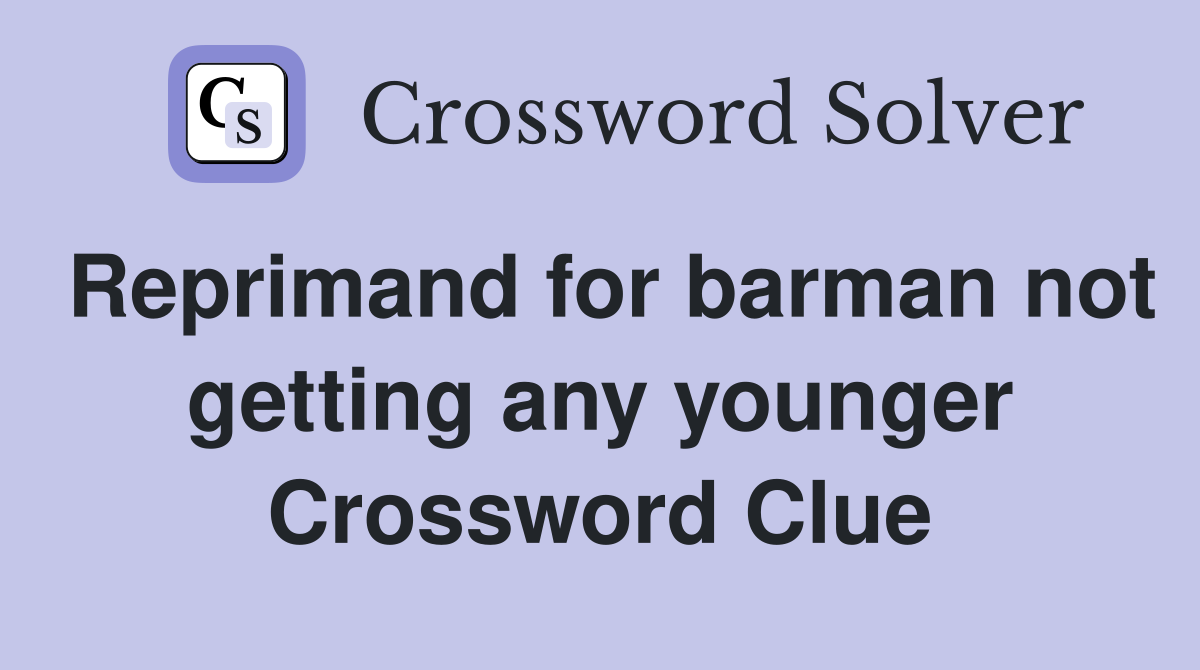 Reprimand for barman not getting any younger Crossword Clue