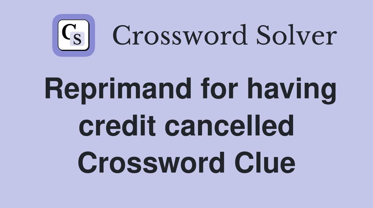 Reprimand for having credit cancelled Crossword Clue