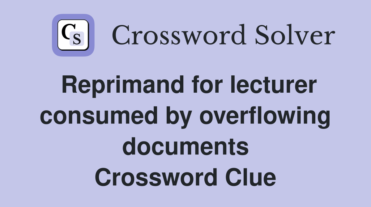 Reprimand for lecturer consumed by overflowing documents Crossword Clue