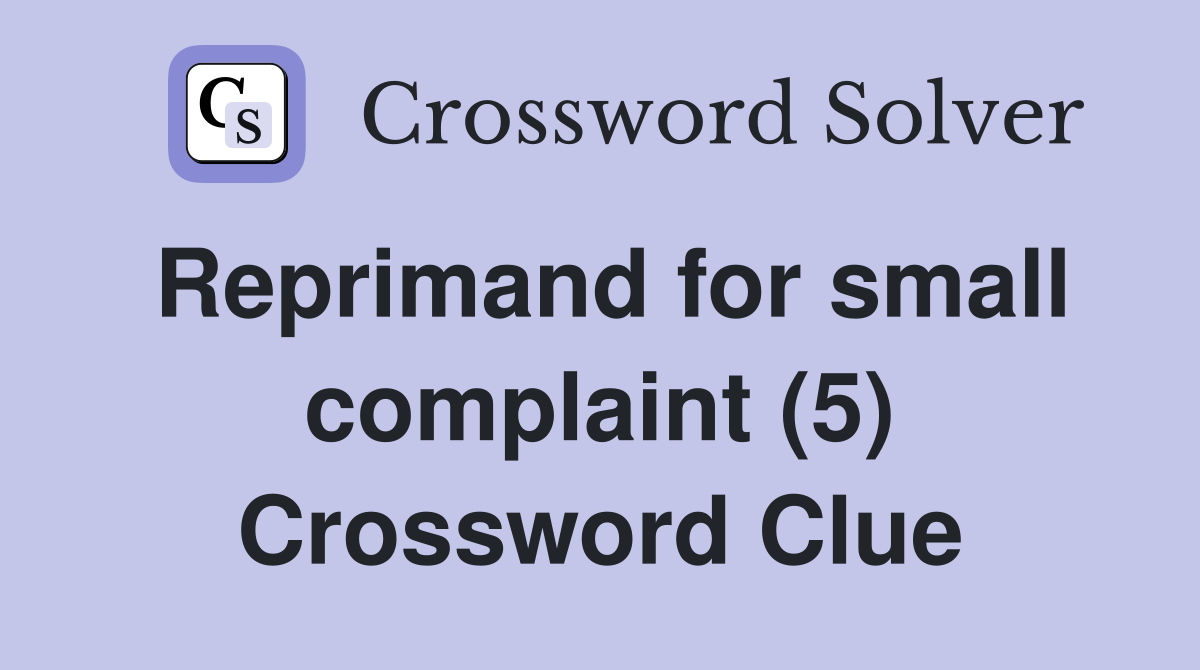 Reprimand for small complaint (5) Crossword Clue