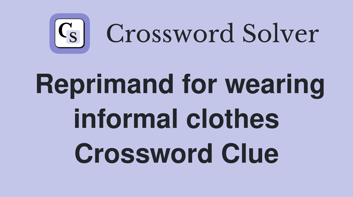 Reprimand for wearing informal clothes Crossword Clue