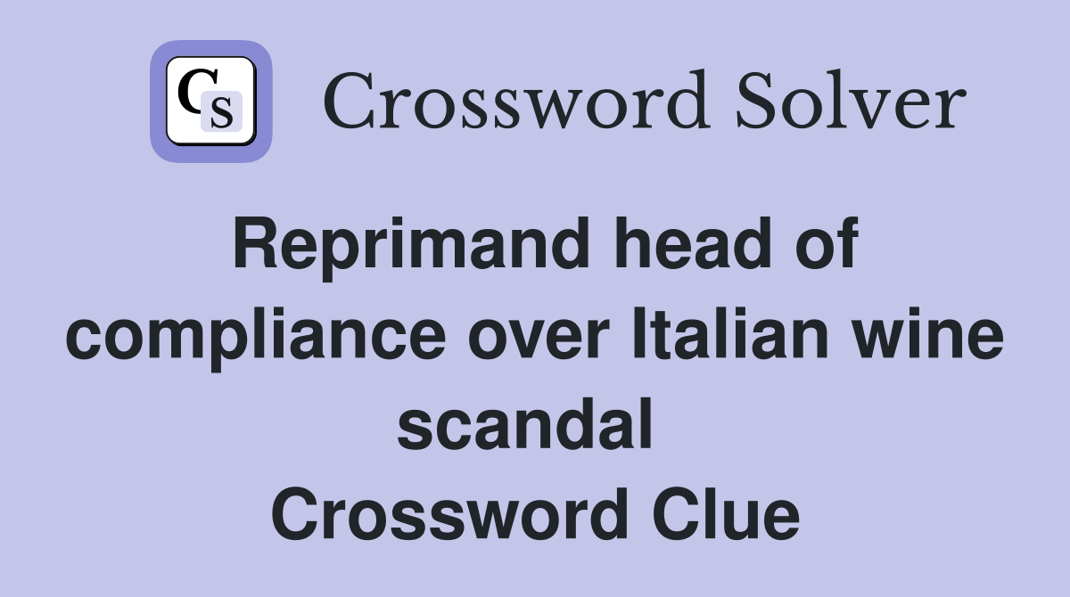 Reprimand head of compliance over Italian wine scandal  Crossword Clue