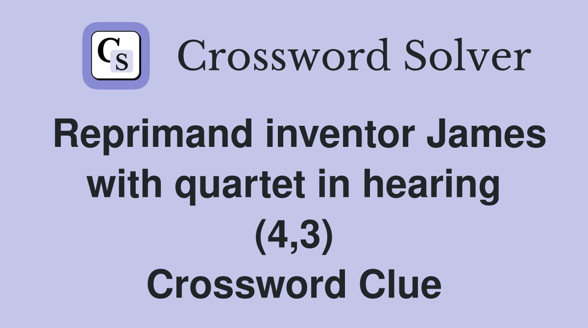 Reprimand inventor James with quartet in hearing (4,3) Crossword Clue