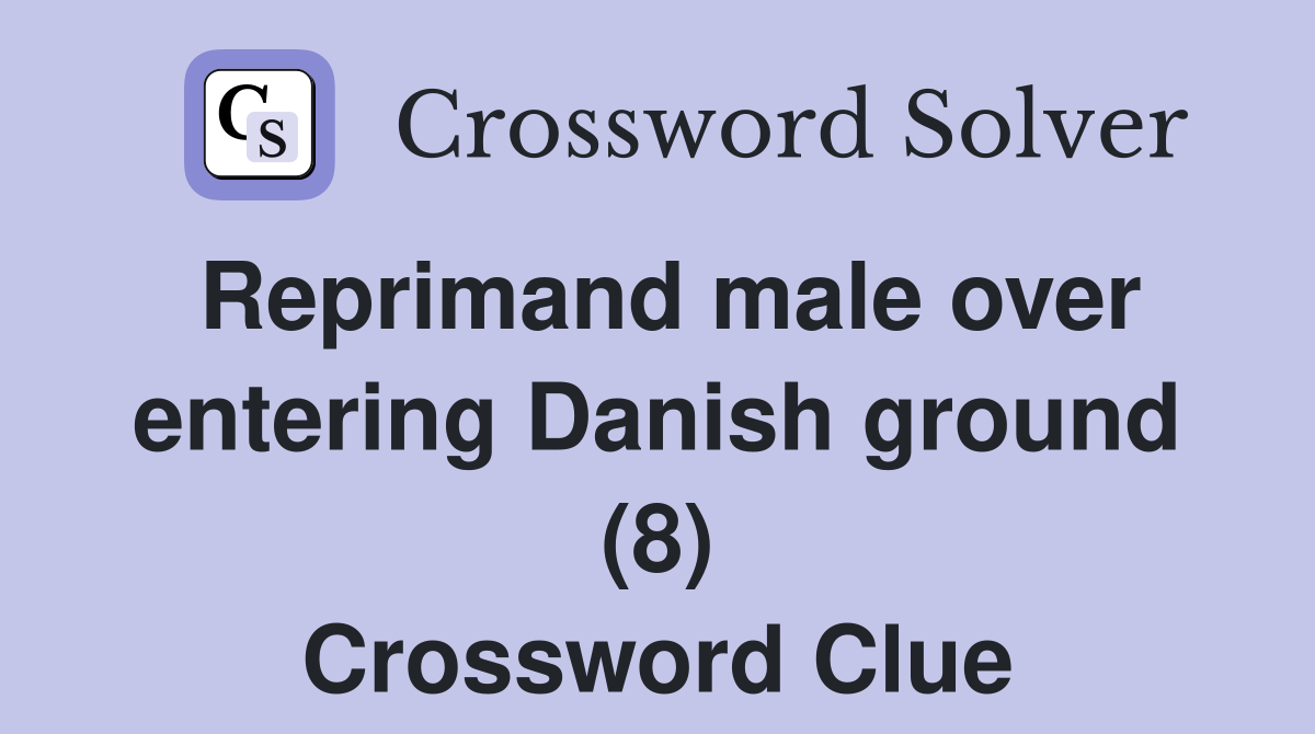 Reprimand male over entering Danish ground (8) Crossword Clue