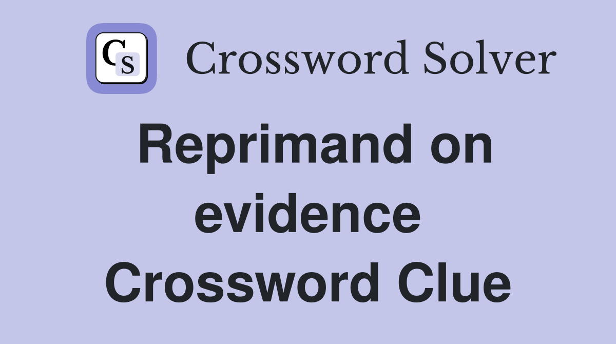 Reprimand on evidence Crossword Clue