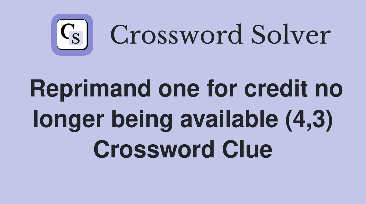 Reprimand one for credit no longer being available (4,3) Crossword Clue