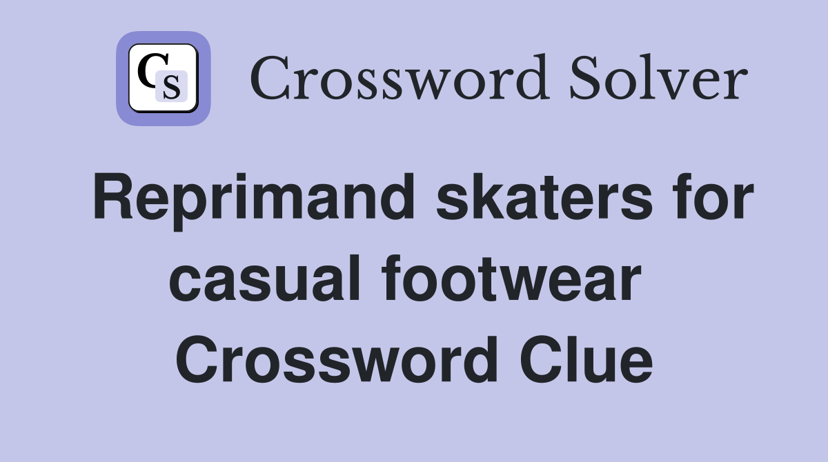 Reprimand skaters for casual footwear  Crossword Clue
