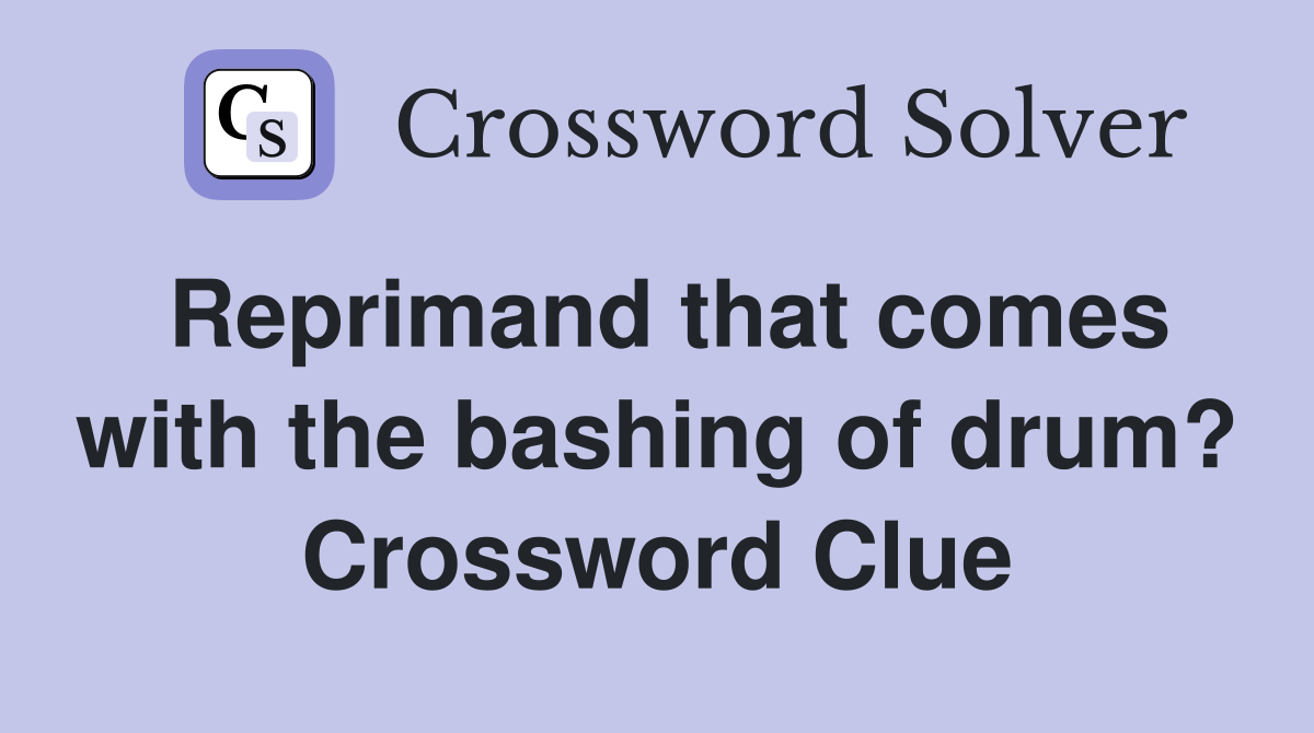 Reprimand that comes with the bashing of drum? Crossword Clue