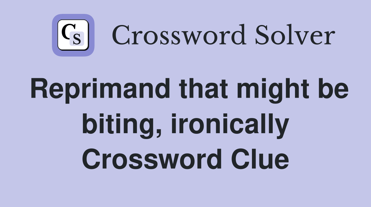 Reprimand that might be biting, ironically Crossword Clue