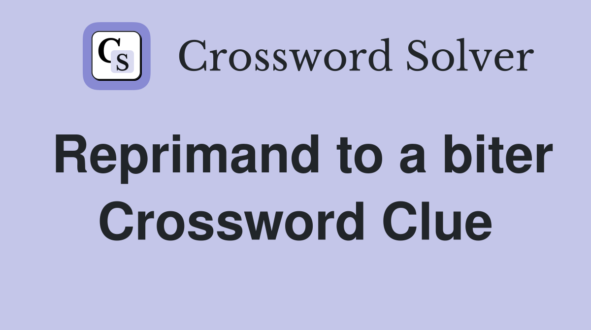 Reprimand to a biter Crossword Clue