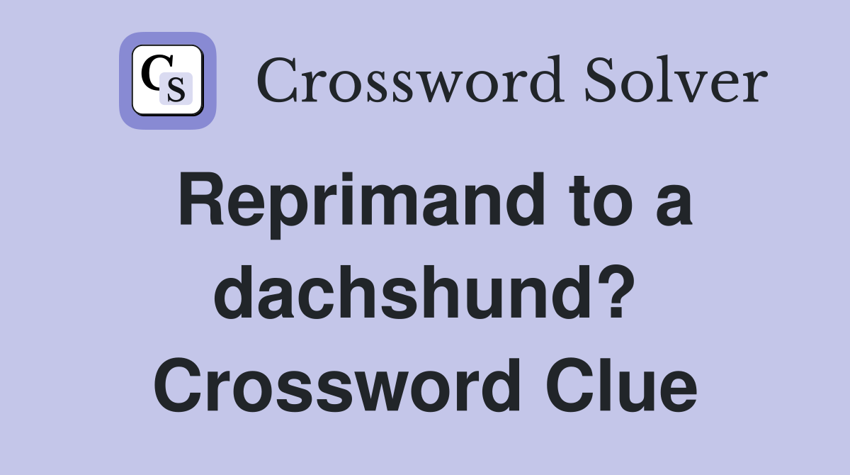 Reprimand to a dachshund? Crossword Clue
