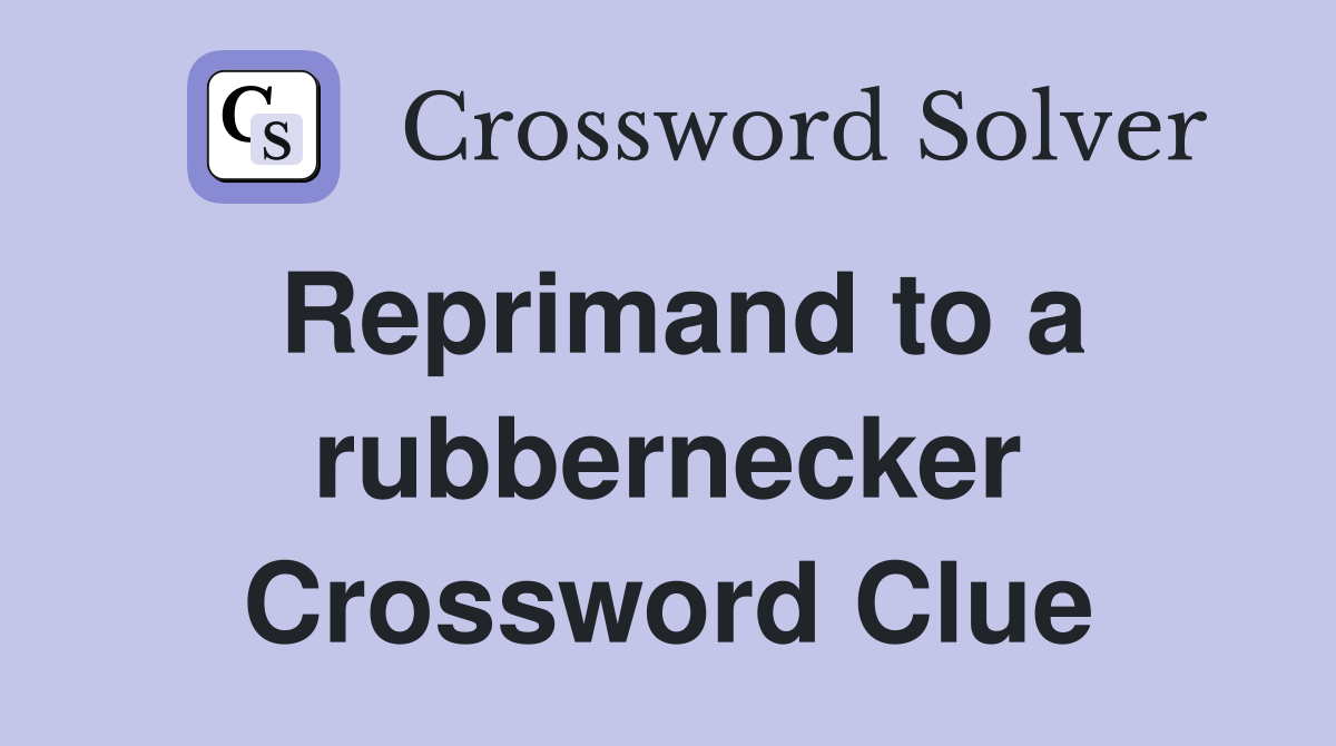 Reprimand to a rubbernecker Crossword Clue