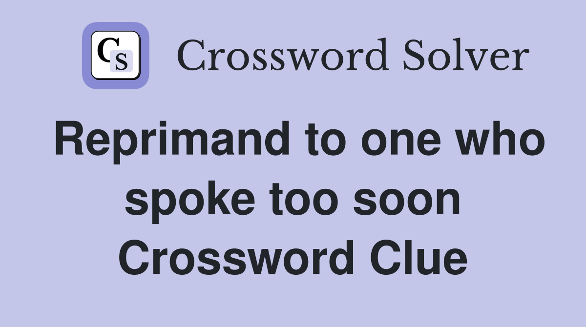 Reprimand to one who spoke too soon Crossword Clue