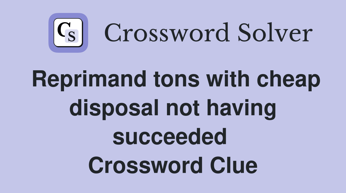 Reprimand tons with cheap disposal not having succeeded  Crossword Clue