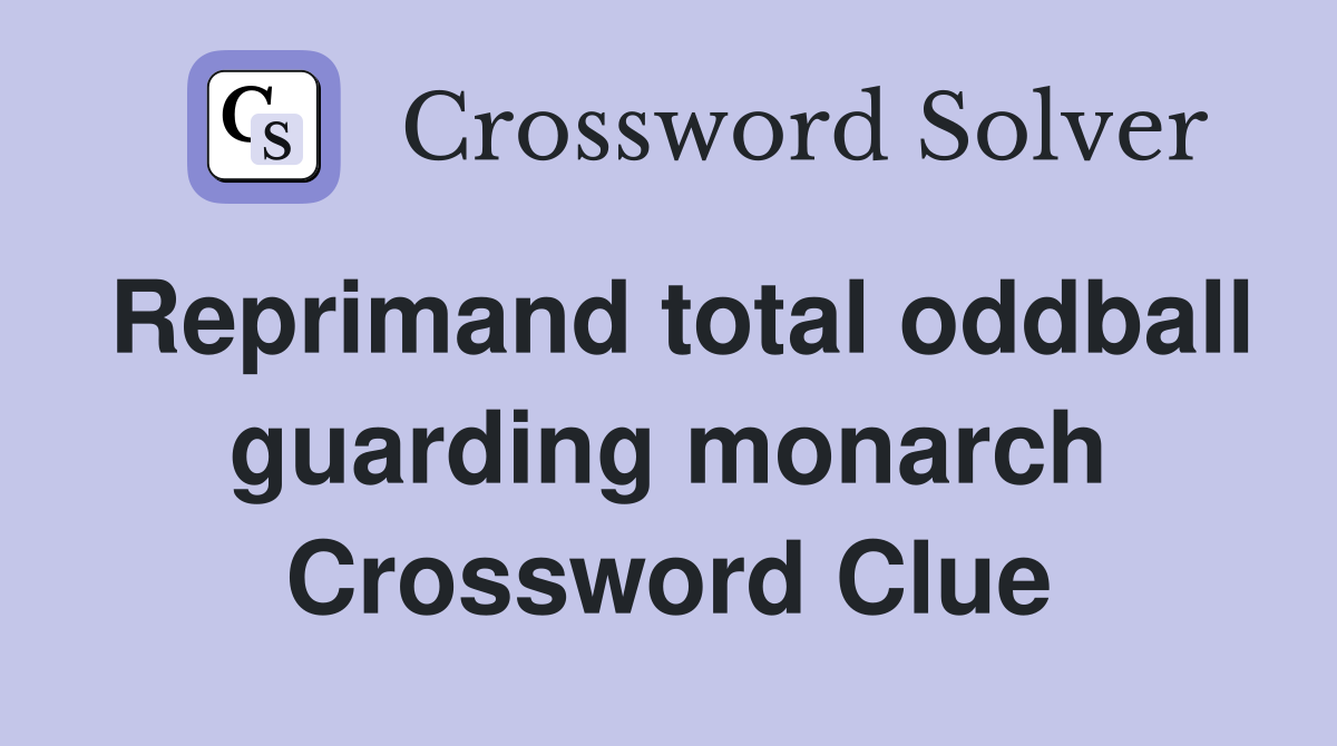 Reprimand total oddball guarding monarch Crossword Clue
