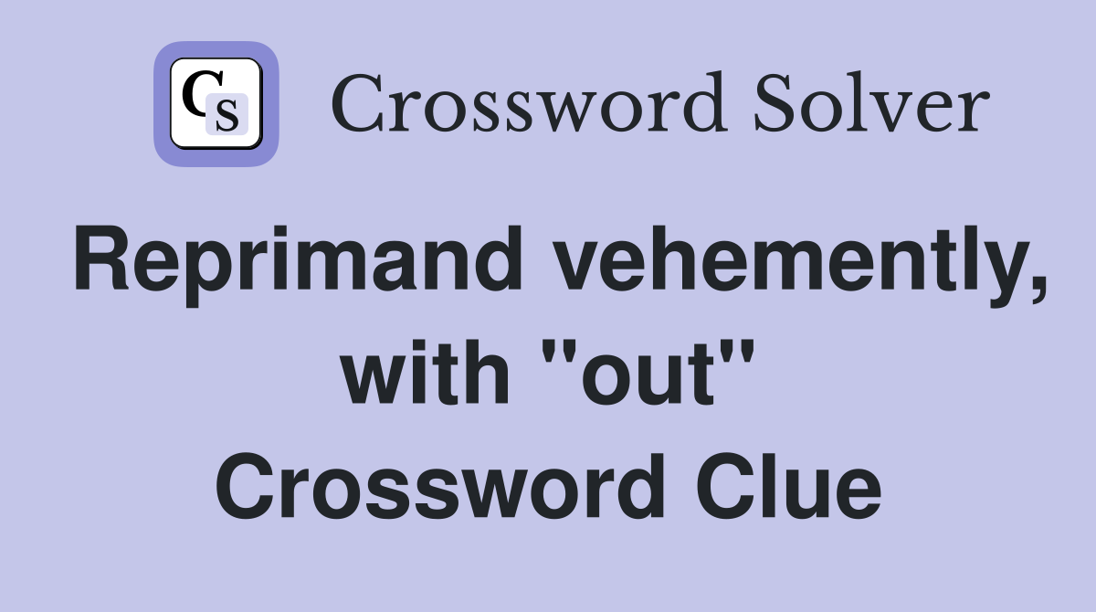 Reprimand vehemently, with "out" Crossword Clue