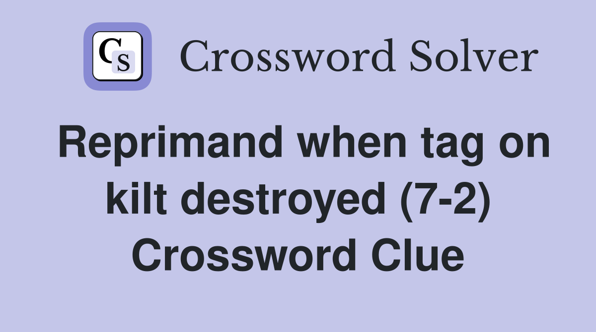 Reprimand when tag on kilt destroyed (7-2) Crossword Clue