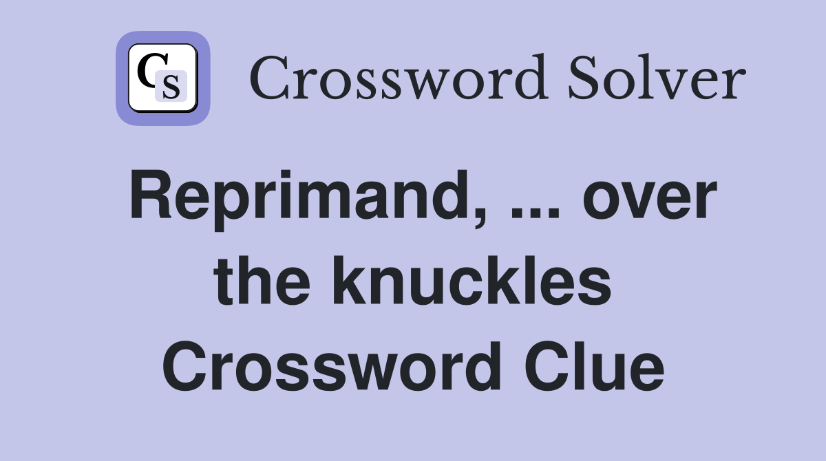 Reprimand, ... over the knuckles Crossword Clue