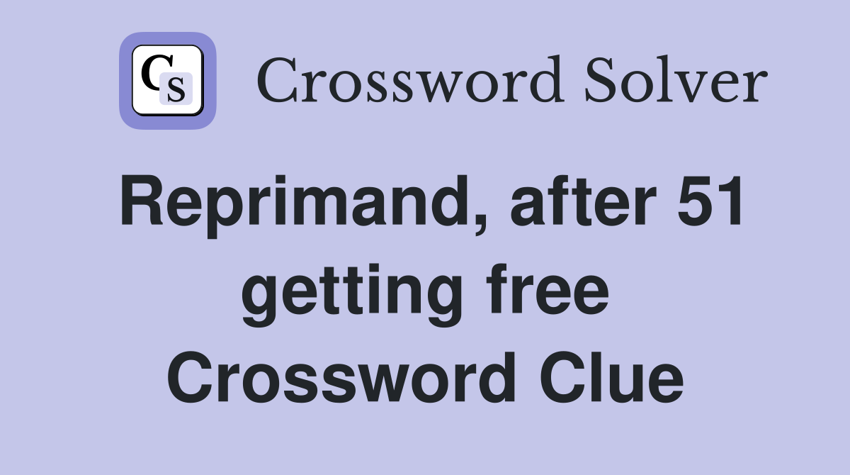 Reprimand, after 51 getting free Crossword Clue