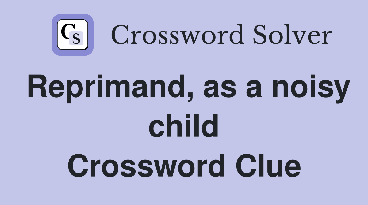 Reprimand, as a noisy child Crossword Clue