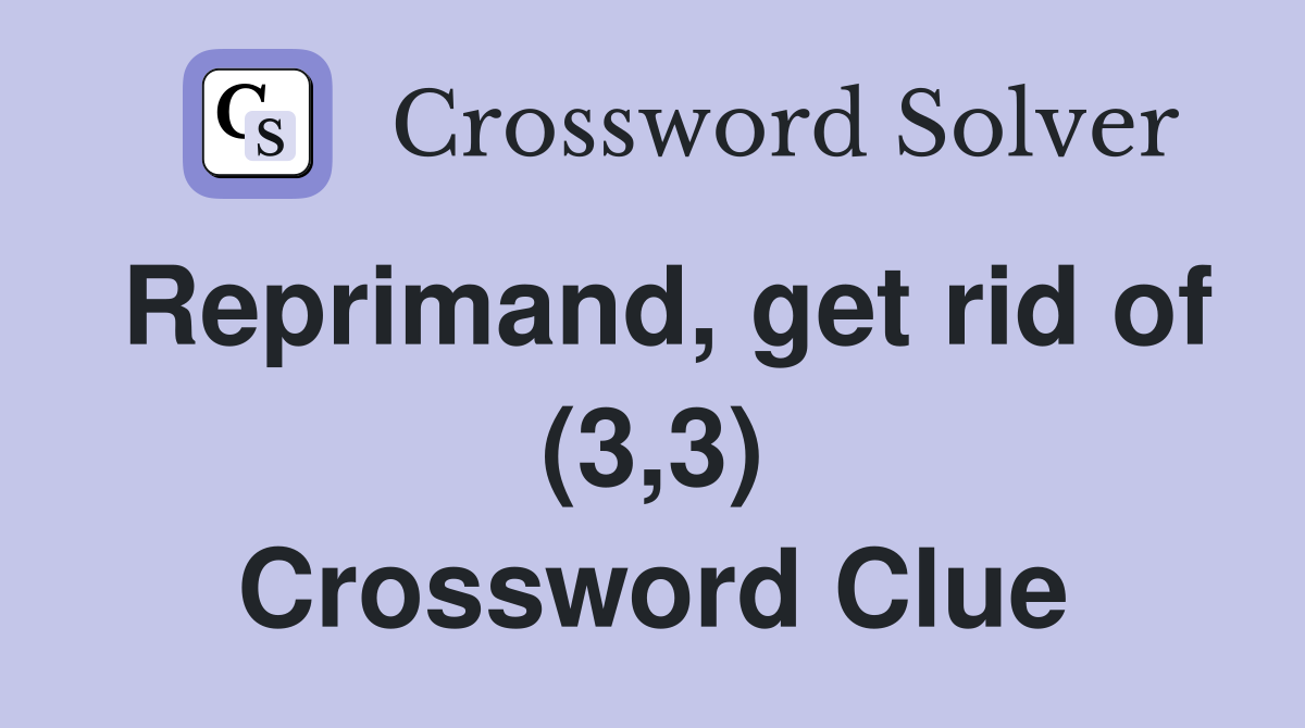 Reprimand, get rid of (3,3) Crossword Clue