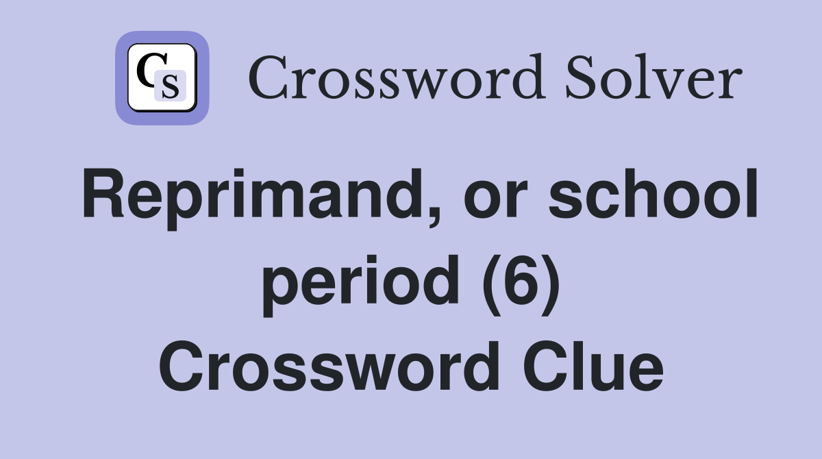 Reprimand, or school period (6) Crossword Clue