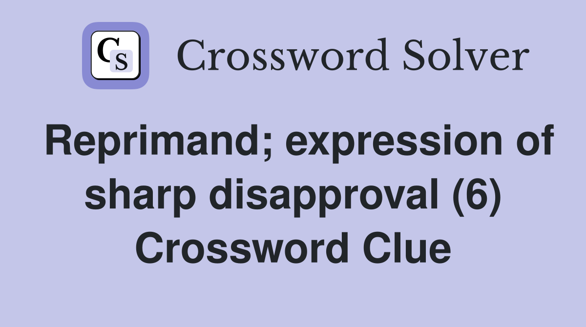 Reprimand; expression of sharp disapproval (6) Crossword Clue
