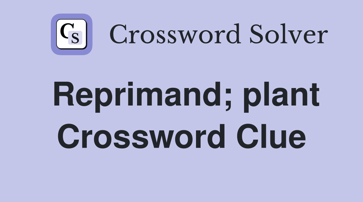 Reprimand; plant Crossword Clue