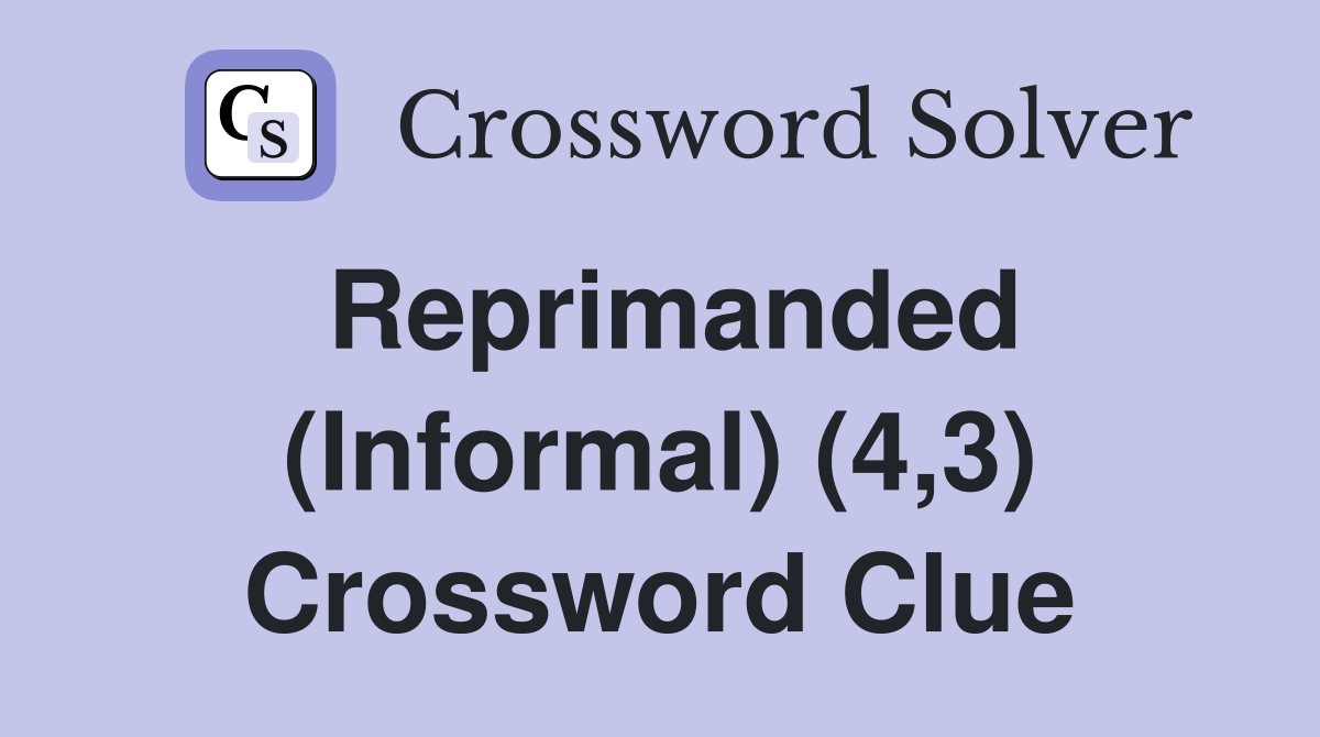 Reprimanded (Informal) (4,3) Crossword Clue