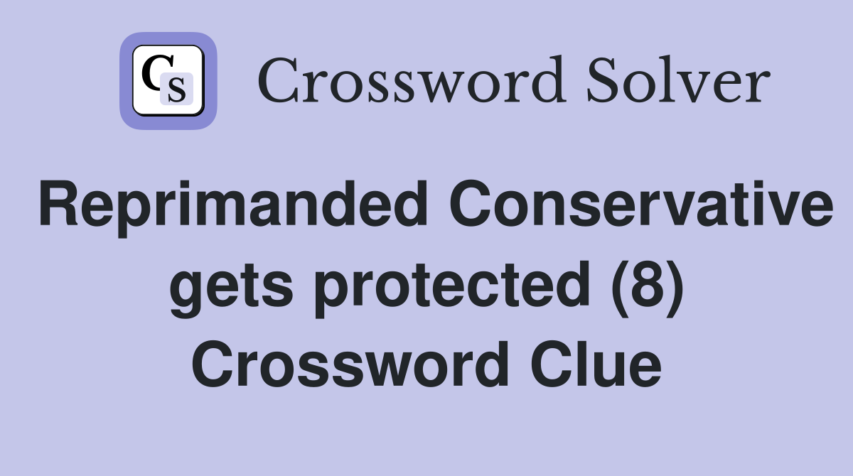 Reprimanded Conservative gets protected (8) Crossword Clue
