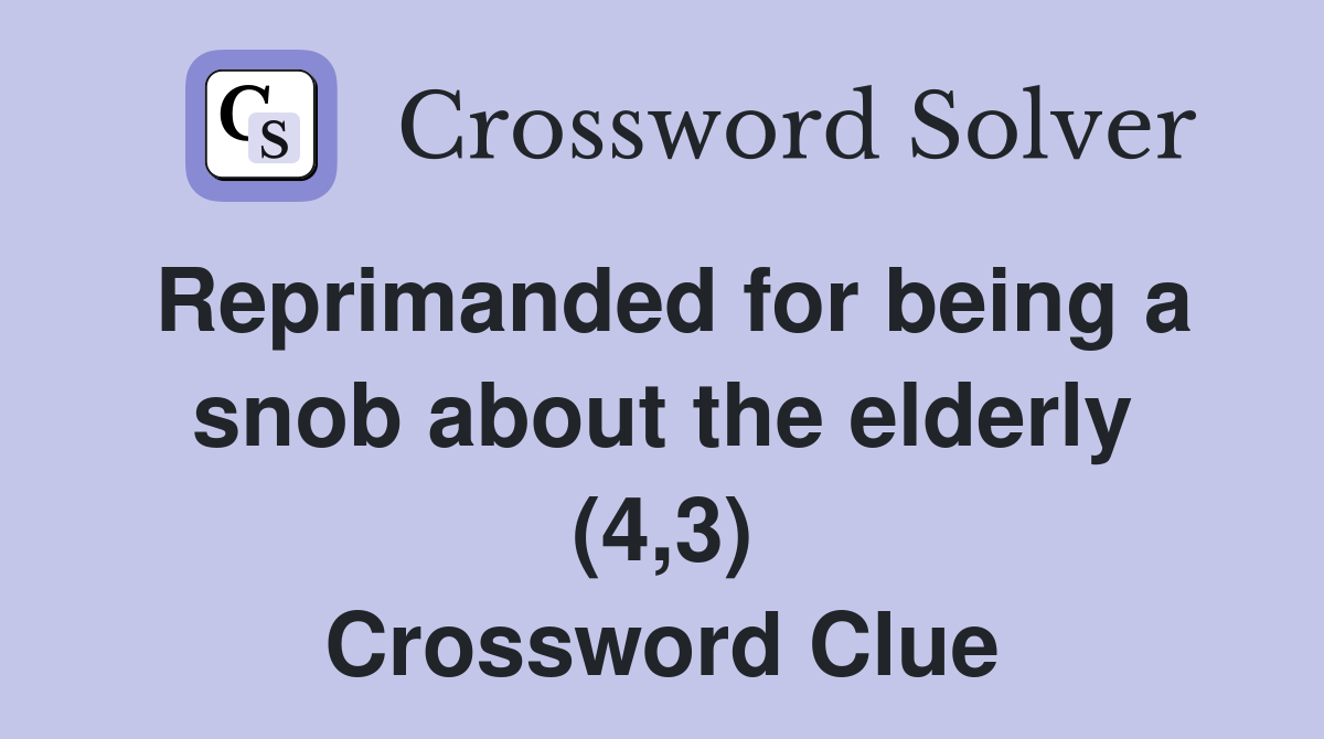 Reprimanded for being a snob about the elderly (4,3) Crossword Clue