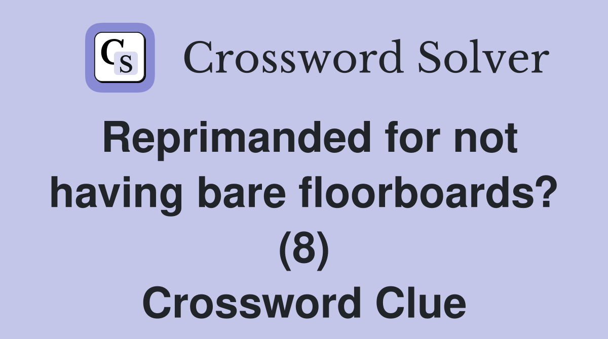 Reprimanded for not having bare floorboards? (8) Crossword Clue