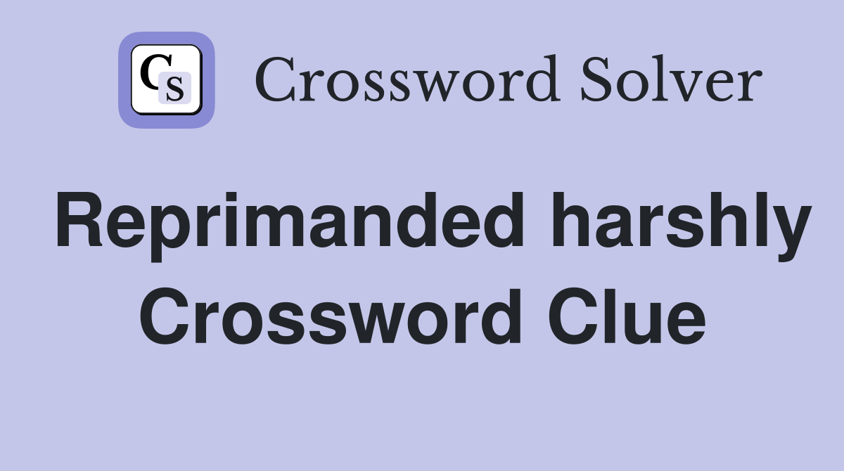Reprimanded harshly Crossword Clue