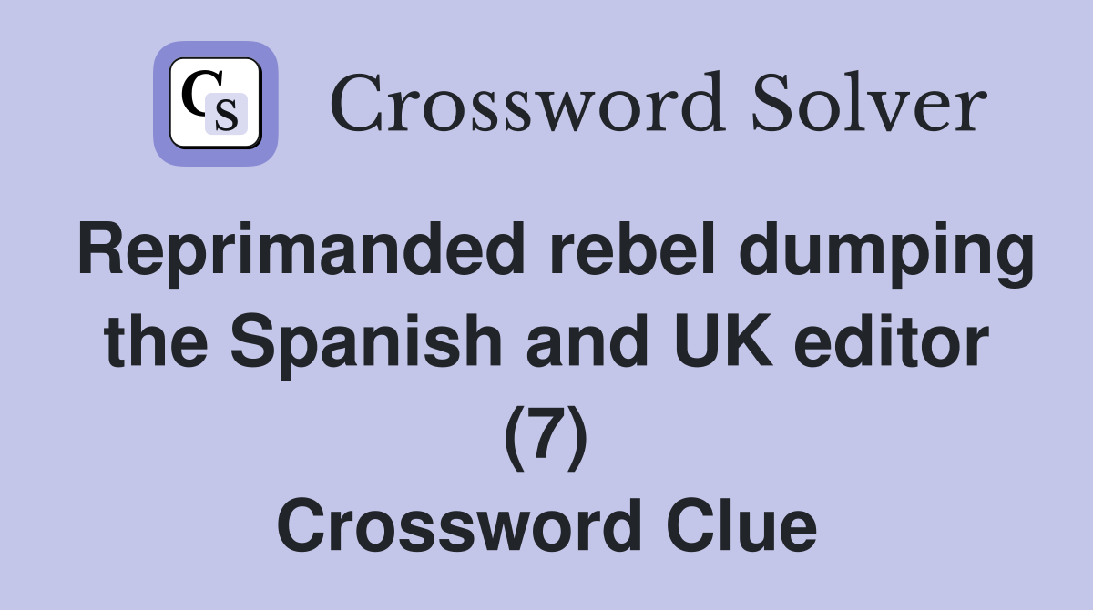 Reprimanded rebel dumping the Spanish and UK editor (7) Crossword Clue